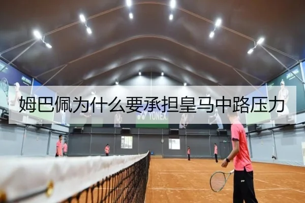 姆巴佩为什么要承担皇马中路压力